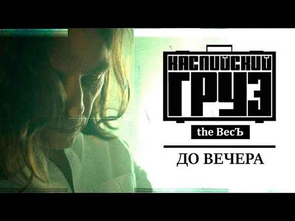 Каспийский Груз - До вечера (feat. Гансэлло) (Текст Песни, Слова)