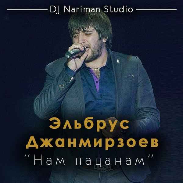 Эльбрус Джанмирзоев Нам пацанам
