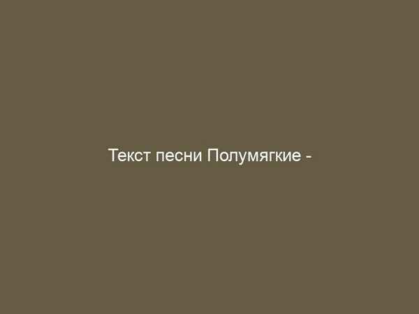 Полумягкие - Зарисовка (Текст Песни, Слова)